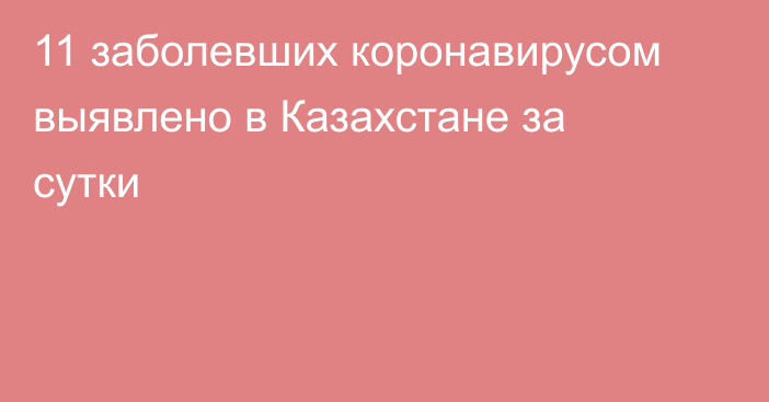 11 заболевших коронавирусом выявлено в Казахстане за сутки