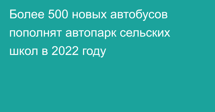 Более 500 новых автобусов пополнят автопарк сельских школ в 2022 году