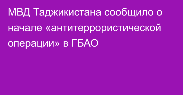 МВД Таджикистана сообщило о начале «антитеррористической операции» в ГБАО