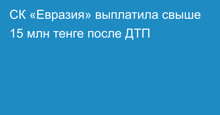 СК «Евразия» выплатила свыше 15 млн тенге после ДТП