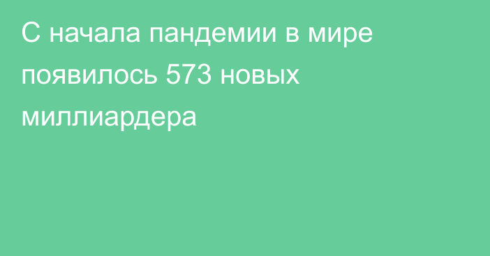 С начала пандемии в мире появилось 573 новых миллиардера