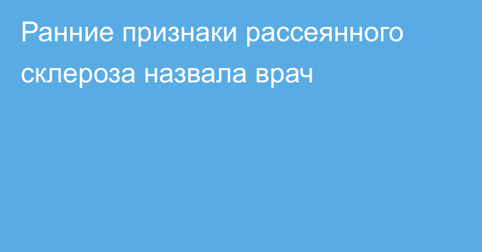 Ранние признаки рассеянного склероза назвала врач