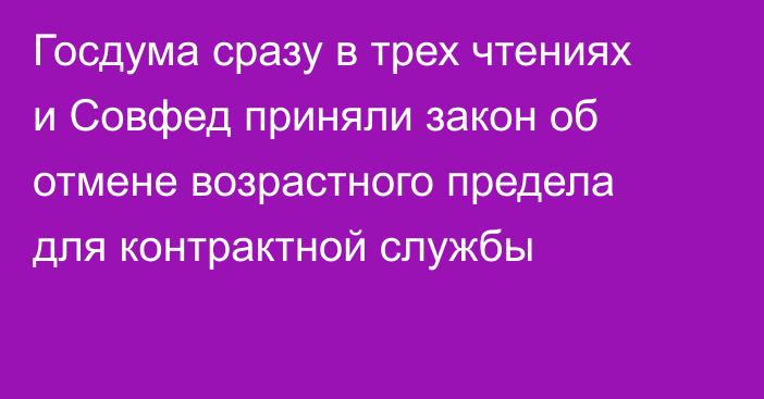 Госдума сразу в трех чтениях и Совфед приняли закон об отмене возрастного предела для контрактной службы