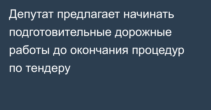 Депутат предлагает начинать подготовительные дорожные работы до окончания процедур по тендеру