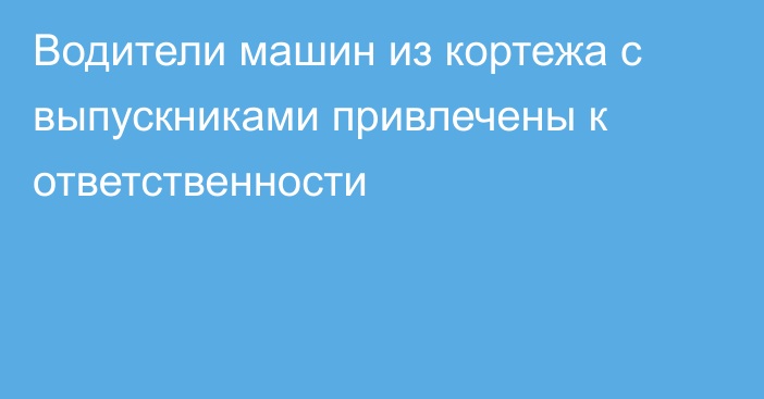 Водители машин из кортежа с выпускниками привлечены к ответственности