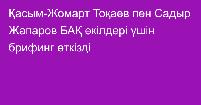 Қасым-Жомарт Тоқаев пен Садыр Жапаров БАҚ өкілдері үшін брифинг өткізді  