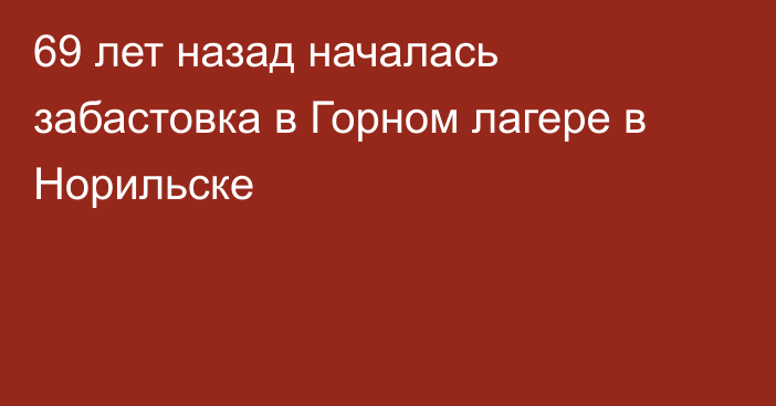 69 лет назад началась забастовка в Горном лагере в Норильске