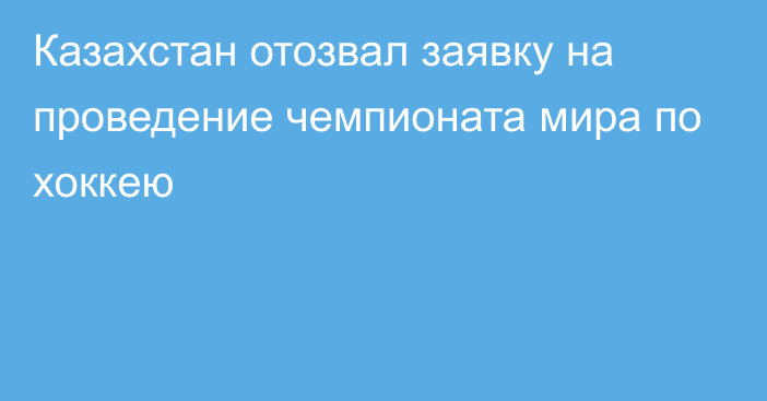 Казахстан отозвал заявку на проведение чемпионата мира по хоккею