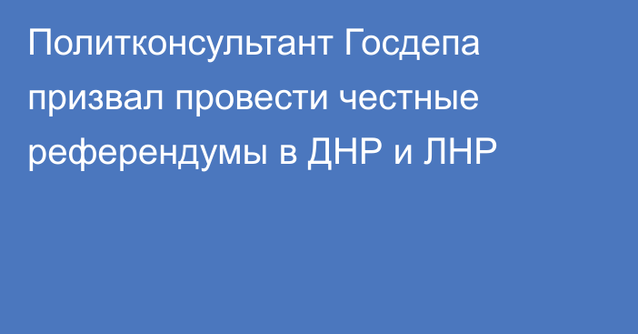 Политконсультант Госдепа призвал провести честные референдумы в ДНР и ЛНР