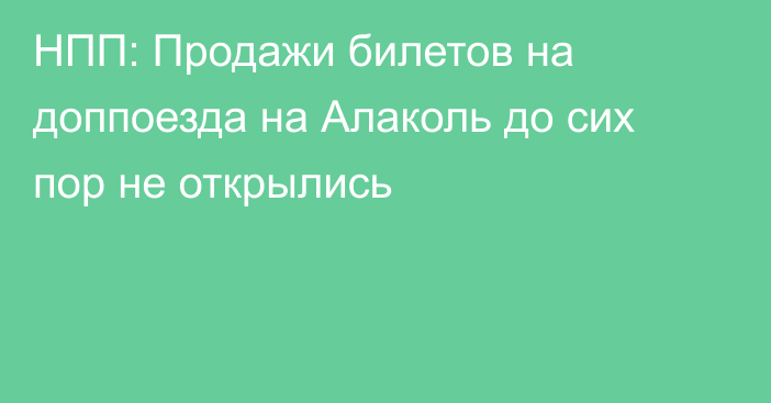 НПП: Продажи билетов на доппоезда на Алаколь до сих пор не открылись