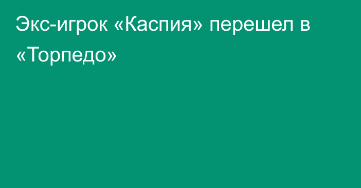 Экс-игрок «Каспия» перешел в «Торпедо»