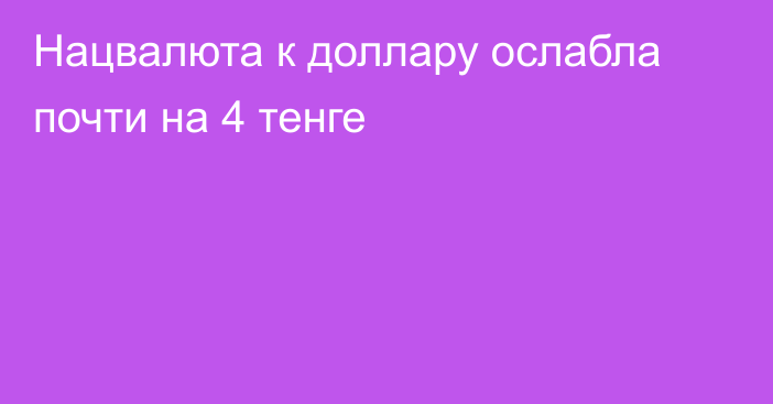 Нацвалюта к доллару ослабла почти на 4 тенге