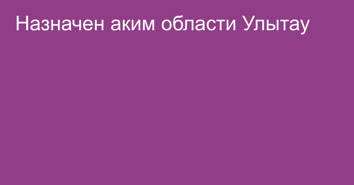 Назначен аким области Улытау