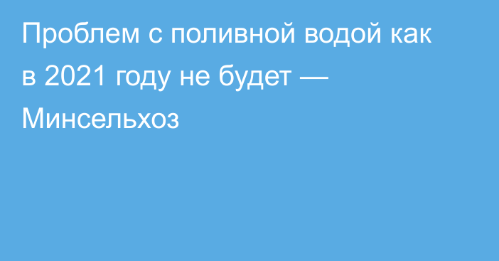 Проблем с поливной водой как в 2021 году не будет — Минсельхоз