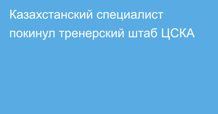 Казахстанский специалист покинул тренерский штаб ЦСКА