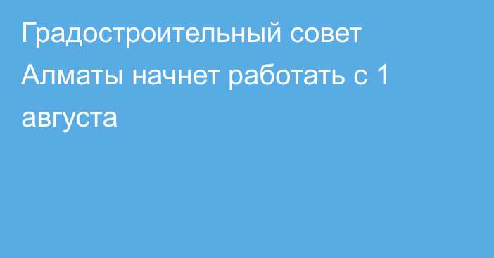 Градостроительный совет Алматы начнет работать с 1 августа