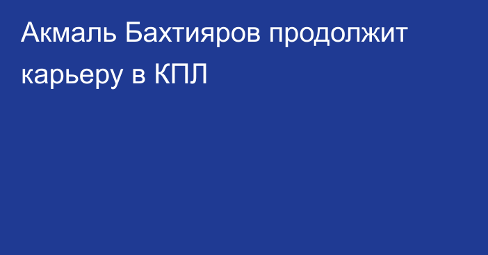 Акмаль Бахтияров продолжит карьеру в КПЛ