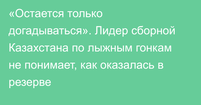 «Остается только догадываться». Лидер сборной Казахстана по лыжным гонкам не понимает, как оказалась в резерве