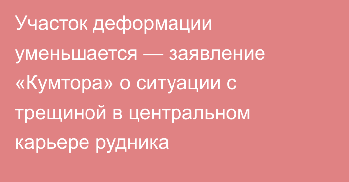 Участок деформации уменьшается — заявление «Кумтора» о ситуации с трещиной в центральном карьере рудника