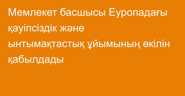 Мемлекет басшысы Еуропадағы қауіпсіздік және ынтымақтастық ұйымының өкілін қабылдады