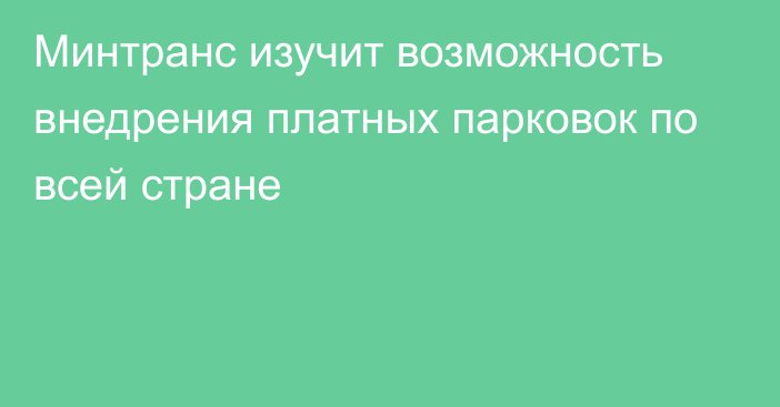 Минтранс изучит возможность внедрения платных парковок по всей стране