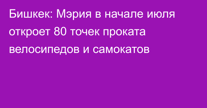 Бишкек: Мэрия в начале июля откроет 80 точек проката велосипедов и самокатов