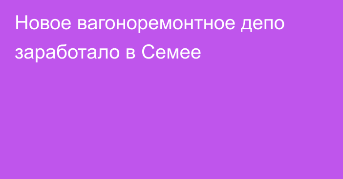 Новое вагоноремонтное депо заработало в Семее