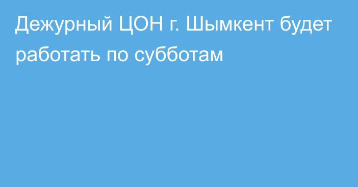 Дежурный ЦОН г. Шымкент будет работать по субботам