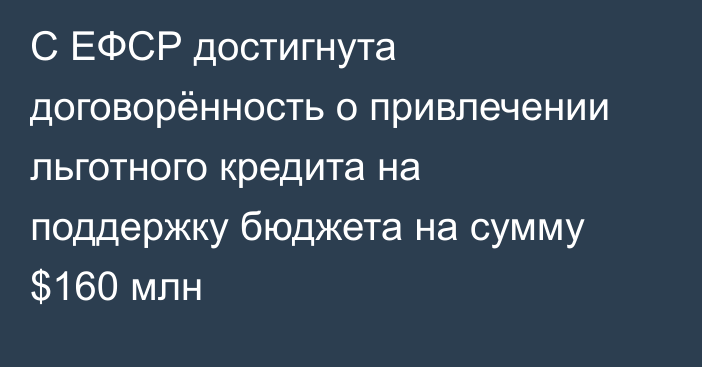 С ЕФСР достигнута договорённость о привлечении льготного кредита на поддержку бюджета на сумму $160 млн