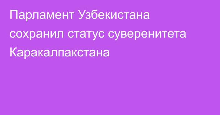 Парламент Узбекистана сохранил статус суверенитета Каракалпакстана