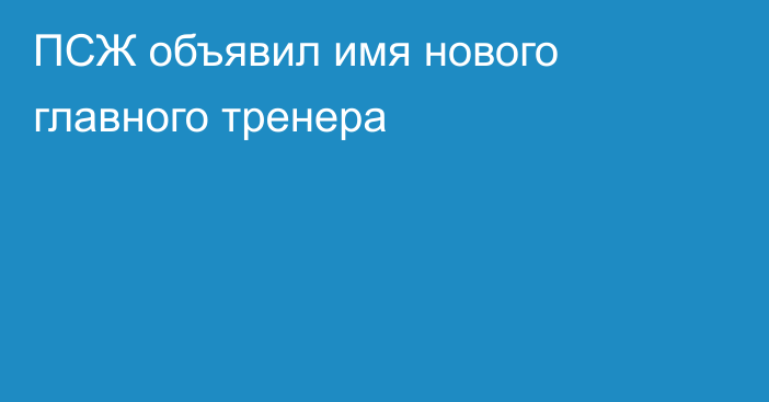 ПСЖ объявил имя нового главного тренера