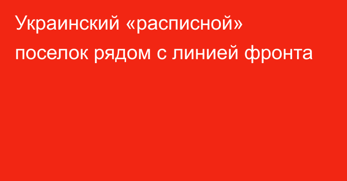 Украинский «расписной» поселок рядом с линией фронта