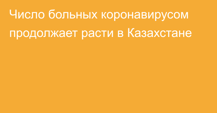 Число больных коронавирусом продолжает расти в Казахстане