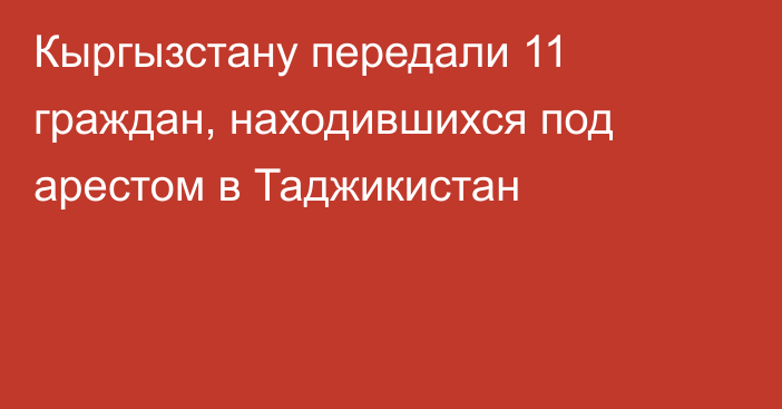 Кыргызстану передали 11 граждан, находившихся под арестом в Таджикистан