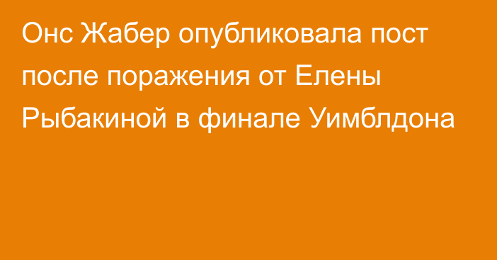 Онс Жабер опубликовала пост после поражения от Елены Рыбакиной в финале Уимблдона