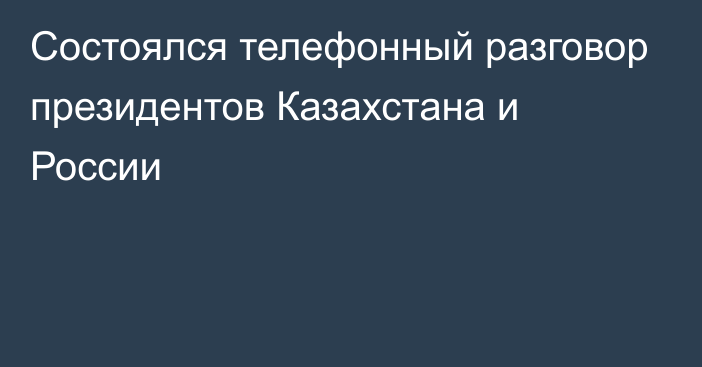 Состоялся телефонный разговор президентов Казахстана и России