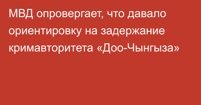 МВД опровергает, что давало ориентировку на задержание кримавторитета «Доо-Чынгыза»