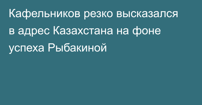 Кафельников резко высказался в адрес Казахстана на фоне успеха Рыбакиной