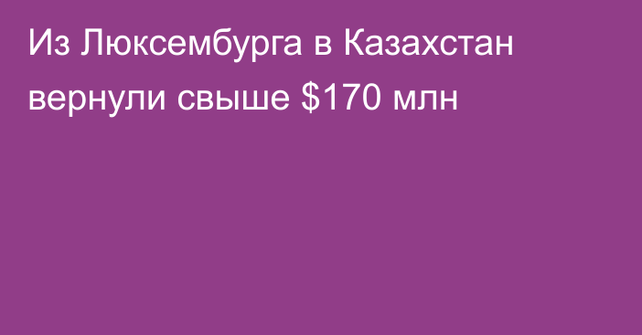 Из Люксембурга в Казахстан вернули свыше $170 млн