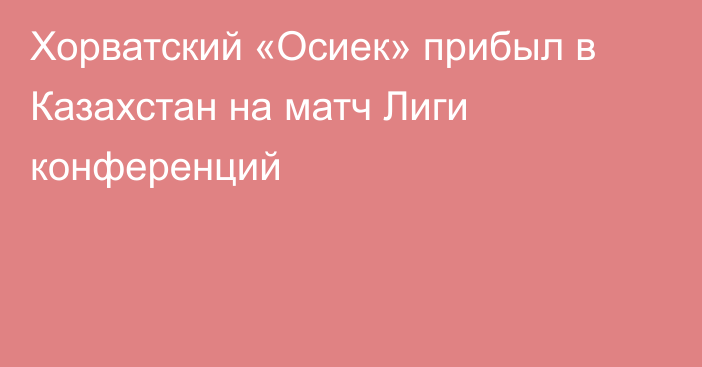 Хорватский «Осиек» прибыл в Казахстан на матч Лиги конференций