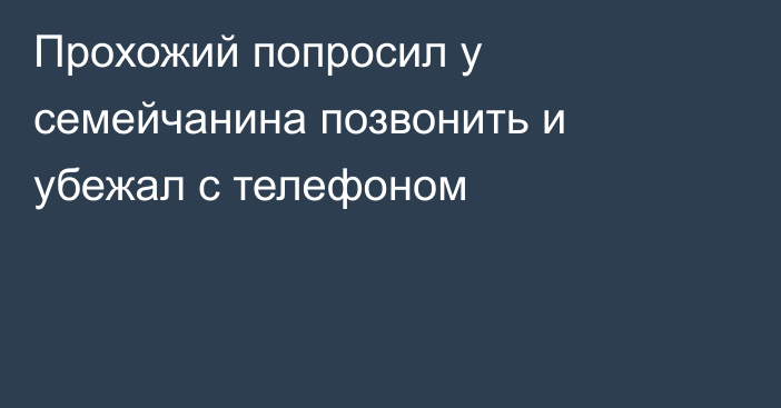 Прохожий попросил у семейчанина позвонить и убежал с телефоном