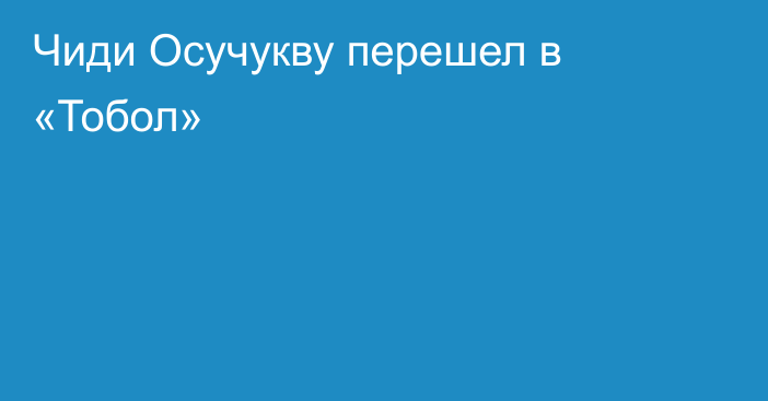 Чиди Осучукву перешел в «Тобол»