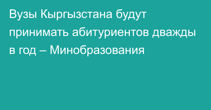 Вузы Кыргызстана будут принимать абитуриентов дважды в год – Минобразования