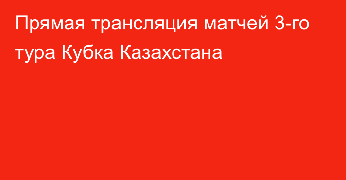 Прямая трансляция матчей 3-го тура Кубка Казахстана