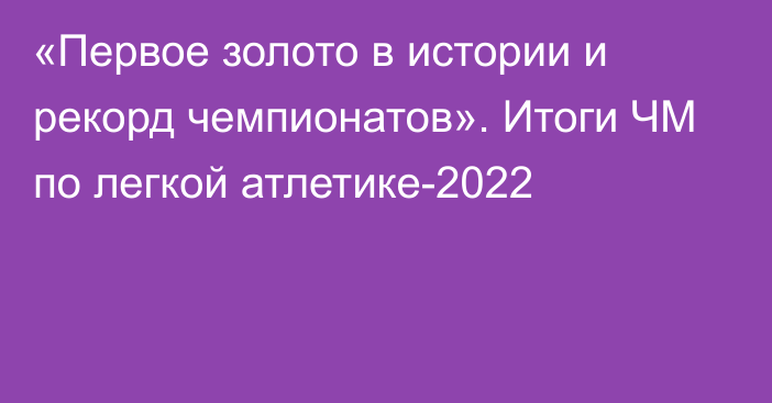 «Первое золото в истории и рекорд чемпионатов». Итоги ЧМ по легкой атлетике-2022