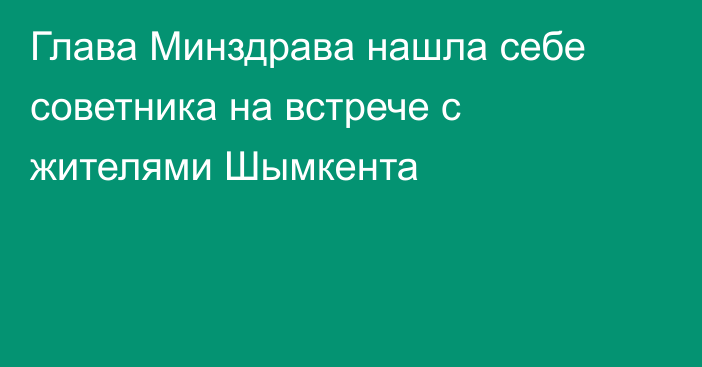 Глава Минздрава нашла себе советника на встрече с жителями Шымкента