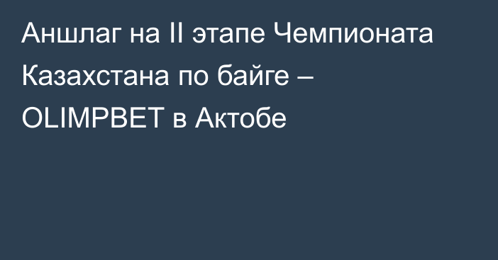 Аншлаг на II этапе Чемпионата Казахстана по байге – OLIMPBET в Актобе