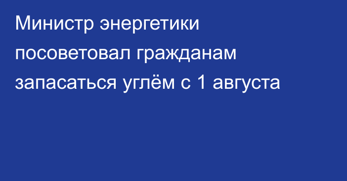 Министр энергетики посоветовал гражданам запасаться углём с 1 августа