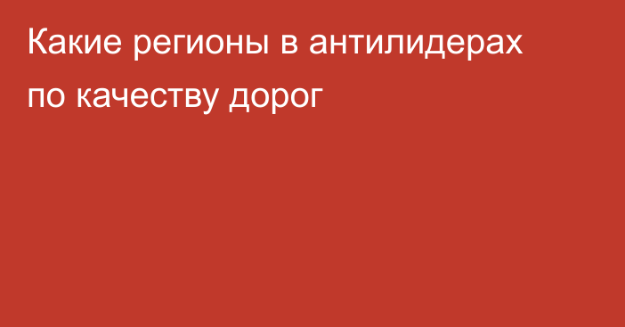 Какие регионы в антилидерах по качеству дорог