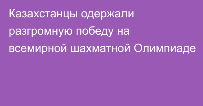 Казахстанцы одержали разгромную победу на всемирной шахматной Олимпиаде